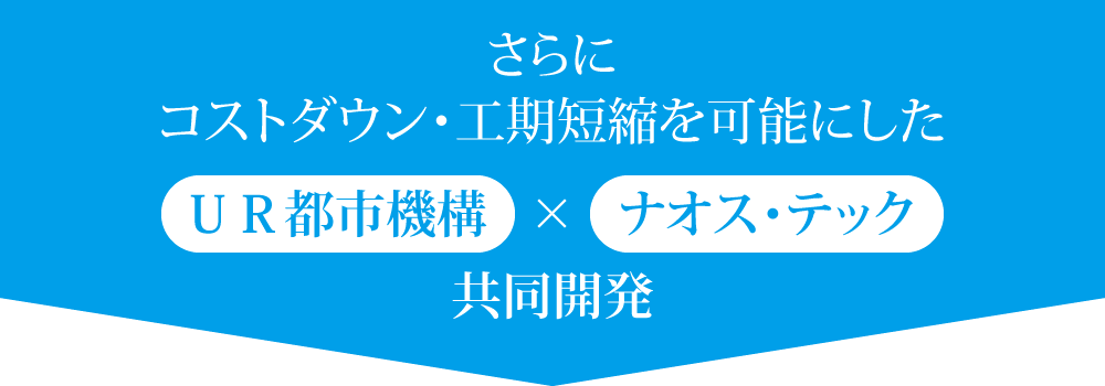 さらにコストダウン・工期短縮を可能にした UR都市機構×ナオス・テック共同開発